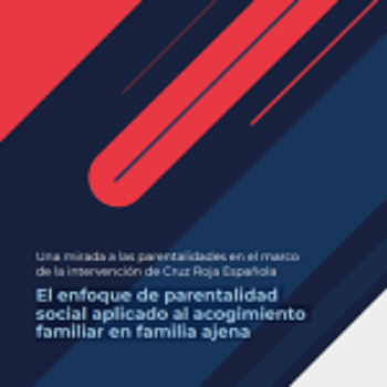 Una mirada a las parentalidades en el marco de la intervención social de Cruz Roja Española. El enfoque de parentalidad social aplicado al acogimiento familiar en familia ajena